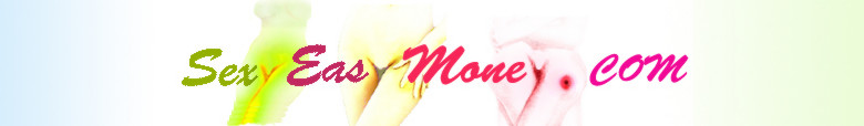 www.sexyeasymoney.com SEXY! EASY! MONEY!